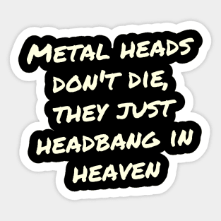 Metal heads don_t die, they just headbang in heaven Sticker